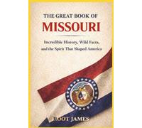 The Great Book of MISSOURI: Incredible History, Wild Facts, and the Spirit That Shaped America