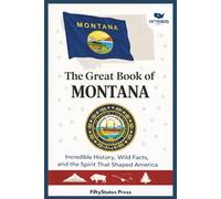 THE GREAT BOOK OF MONTANA: Incredible History, Wild Facts, and the Spirit That Shaped America