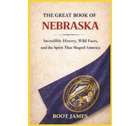 The Great Book of NEBRASKA: Incredible History, Wild Facts, and the Spirit That Shaped America