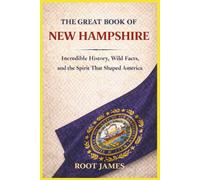 The Great Book of NEW HAMPSHIRE: Incredible History, Wild Facts, and the Spirit That Shaped America