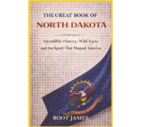 The Great Book of NORTH DAKOTA: Incredible History, Wild Facts, and the Spirit That Shaped America