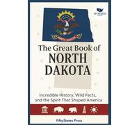THE GREAT BOOK OF NORTH DAKOTA: Incredible History, Wild Facts, and the Spirit That Shaped America