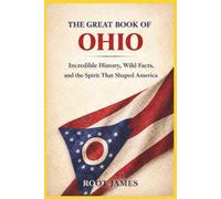The Great Book of OHIO: Incredible History, Wild Facts, and the Spirit That Shaped America