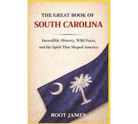 The Great Book of SOUTH CAROLINA: Incredible History, Wild Facts, and the Spirit That Shaped America