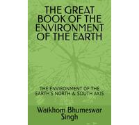 THE GREAT BOOK OF THE ENVIRONMENT OF THE EARTH: THE ENVIRONMENT OF THE EARTH'S NORTH & SOUTH AXIS