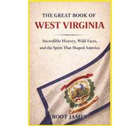 The Great Book of WEST VIRGINIA: Incredible History, Wild Facts, and the Spirit That Shaped America