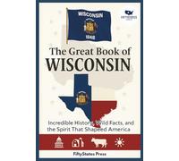 THE GREAT BOOK OF WISCONSIN: Incredible History, Wild Facts, and the Spirit That Shaped America