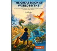 The Great Book of World Myths: 45 Stories of Gods, Heroes, and Monsters from 22 Cultures - Retold for Young Readers