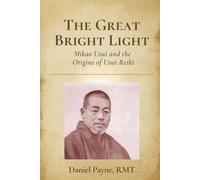 The Great Bright Light: Mikao Usui and the Origins of Usui Reiki