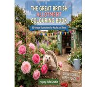 The Great British Allotment Colouring Book: 80 Detailed Illustrations of Vegetables, Fruits, Flowers, Wildlife and Garden Scenes for Adults and Teens