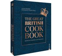 The Great British Cookbook: Rezepte mit Tradition und Geschichte