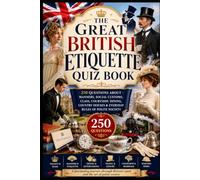 The Great British Etiquette Quiz Book: 250 Questions About Manners, Social Customs, Class, Courtship, Dining, Country Houses & Everyday Rules of Polite Society (Cool Quiz Books)