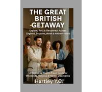 THE GREAT BRITISH GETAWAY: Explore, Rest & Reconnect Across England, Scotland, Wales & Northern Ireland A Region-by-Region Travel Guide for Weekends, Holidays & Hidden Discoveries