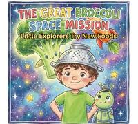 The Great Broccoli Space Mission: "A Whimsical Adventure to Help Little Explorers Try New Foods!"