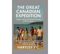 THE GREAT CANADIAN EXPEDITION: Explore, Restore & Reconnect from Coast to Coast A Province-by-Province Travel Guide for Nature Escapes, City Weekends & Hidden Wonders