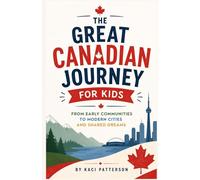 The Great Canadian Journey for Kids: From Early Communities to Modern Cities and Shared Dreams