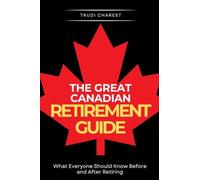 The Great Canadian Retirement Guide: What Everyone Should Know Before and After Retiring: 1 (Great Canadian Series Guides)