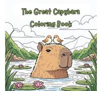 The Great Capybara Coloring Book: 101 Relaxing and Adorable Designs of the World's Chillest Rodents - For Capybara Fans of All Ages