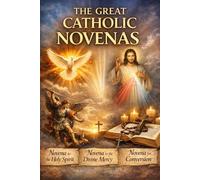 THE GREAT CATHOLIC NOVENAS: Nine days to transform your life through prayer, faith, and perseverance