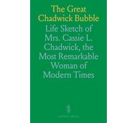 The Great Chadwick Bubble: Life Sketch of Mrs. Cassie L. Chadwick, the Most Remarkable Woman of Modern Times