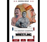 THE GREAT CHAMPIONS WHO MADE HISTORY OF WRESTLING (Wrestling books)