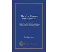 The great Chicago theater disaster: the complete story told by the survivors ... profusely illustrated with views of the scene of death before, during and after the fire