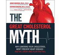 The Great Cholesterol Myth: Why Lowering Your Cholesterol Won't Prevent Heart Disease-and the Statin-Free Plan That Will