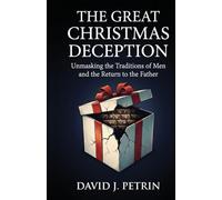 The Great Christmas Deception: Unmasking the Traditions of Men and the Return to the Father