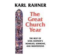 The Great Church Year: The Best of Karl Rahner's Homilies, Sermons, and Meditations
