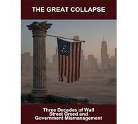 The Great Collapse: Three Decades Of Wall Street Greed And Government Mismanagement