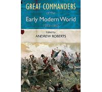 The Great Commanders of the Early Modern World 1567-1865