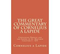 The Great Commentary of Cornelius a Lapide: Containing Preface and the Gospel of St. Matthew Chapters I - XIV: Volume 1