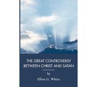 The Great Controversy Between Christ and Satan: A Sweeping Account of Faith and Persecution (Annotated)