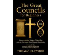 The Great Councils for Beginners: Understanding Nicaea, Chalcedon, and the Doctrines That Shaped Christianity: 2 Books in One