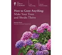The Great Courses: How to Grow Anything: Make Your Trees and Shrubs Thrive