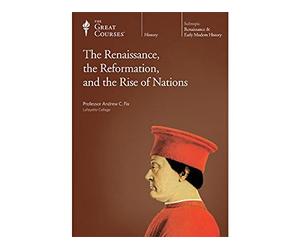 The Great Courses: Renaissance, the Reformation, and the Rise of Nations