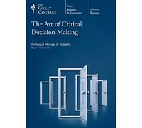 The Great Courses: The Art of Critical Decision Making
