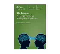 The Great Courses: The Passions: Philosophy and the Intelligence of Emotions