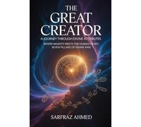 The Great Creator: A Journey Through Divine Attributes: Where Majesty Meets the Human Heart: Seven Pillars of Divine Awe