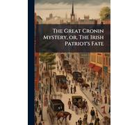 The Great Cronin Mystery, or, The Irish Patriot's Fate