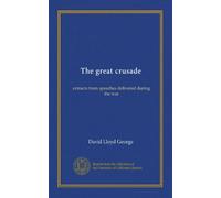 The Great Crusade: Extracts from Speeches Delivered During the War