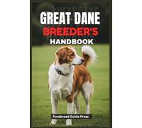 THE GREAT DANE BREEDER’S HANDBOOK: Health, Genetics, and Best Practices for Raising a Legacy of Healthy dogs and puppies
