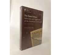 The Great Debate: Advocates and Opponents of the American Constitution