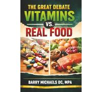 The Great Debate: Vitamins vs. Real Food (The Complete Guide to Health)