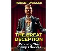 The Great Deception: Exposing The Enemy’s Devices