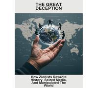 The Great Deception: How Zionists Rewrote History, Seized Media, And Manipulated The World