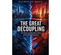 The Great Decoupling: US-China and the Bifurcation of the Global Economy (The Global Fault Lines Series)