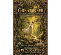 The Great Deer in European Myth and Legend: Stories of the World Stag, the Forest King, and the Memory of Giants (The Celtic and Mythic Realms)