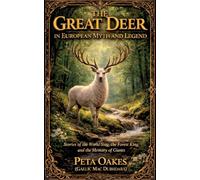 The Great Deer in European Myth and Legend: Stories of the World Stag, the Forest King, and the Memory of Giants