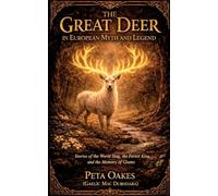 The Great Deer in European Myth and Legend: Stories of the World Stag, the Forest King, and the Memory of Giants